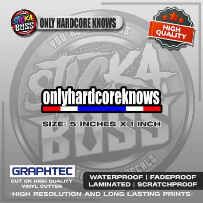 ONLY HARDCORE KNOWS STICKER | VINYL WATERPROOF STICKER | PREMIUM LAMINATED【PRINTED】