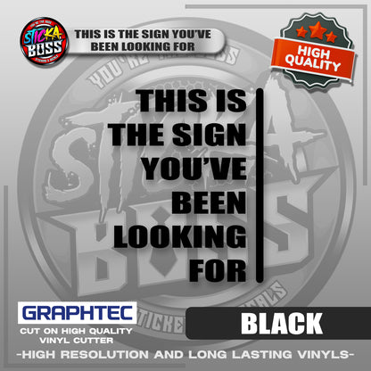 THIS IS THE SIGN YOU'VE BEEN LOOKING FOR | VINYL WATERPROOF CUT-OUT STICKER DECALS
