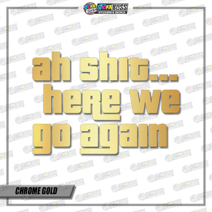 AH SHIT HERE WE GO AGAIN  ( VINYL CUT-OUT STICKER DECALS )【Stickaboss】
