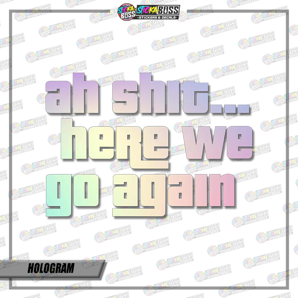 AH SHIT HERE WE GO AGAIN  ( VINYL CUT-OUT STICKER DECALS )【Stickaboss】