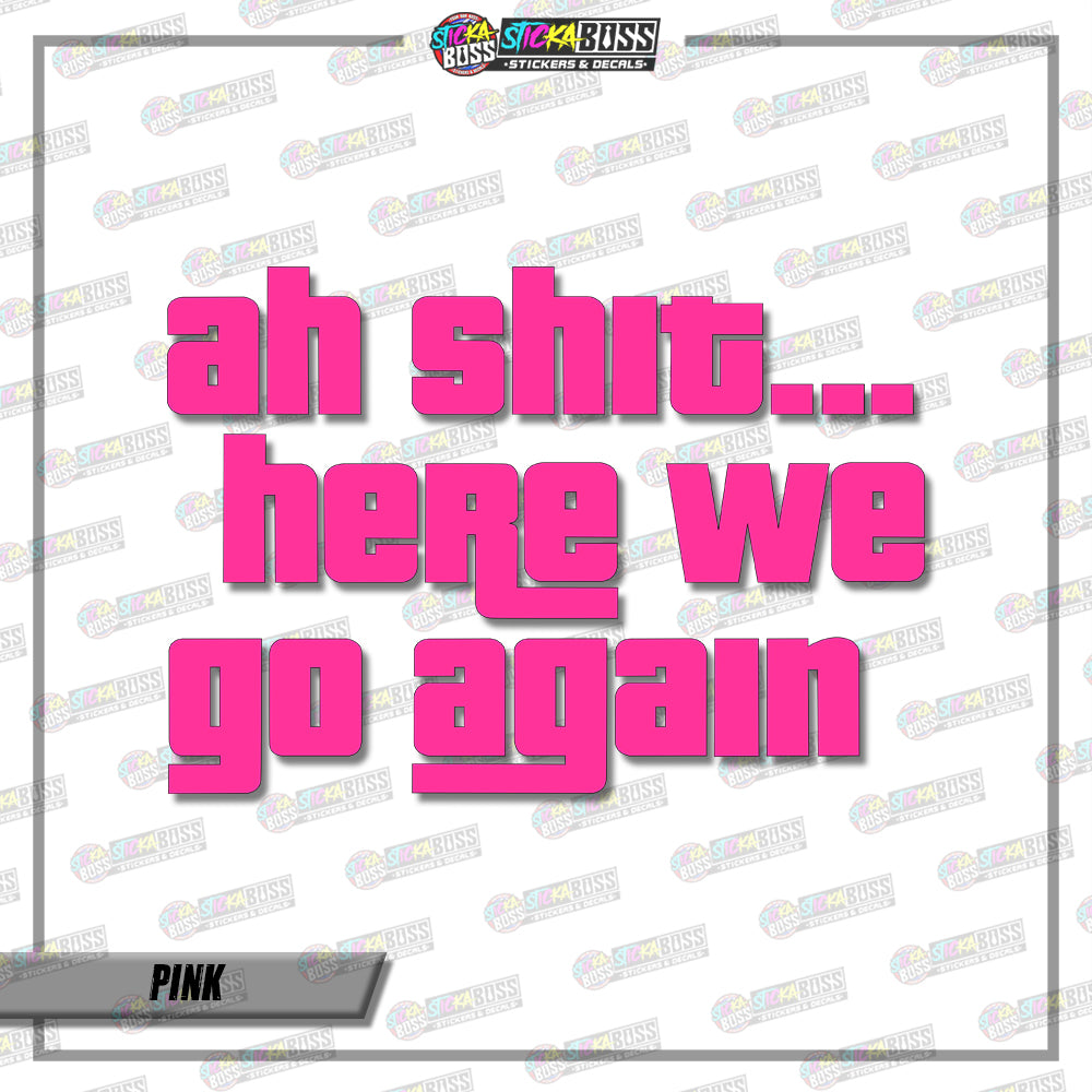 AH SHIT HERE WE GO AGAIN  ( VINYL CUT-OUT STICKER DECALS )【Stickaboss】
