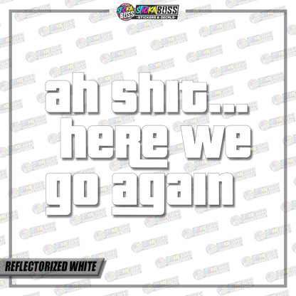 AH SHIT HERE WE GO AGAIN  ( VINYL CUT-OUT STICKER DECALS )【Stickaboss】