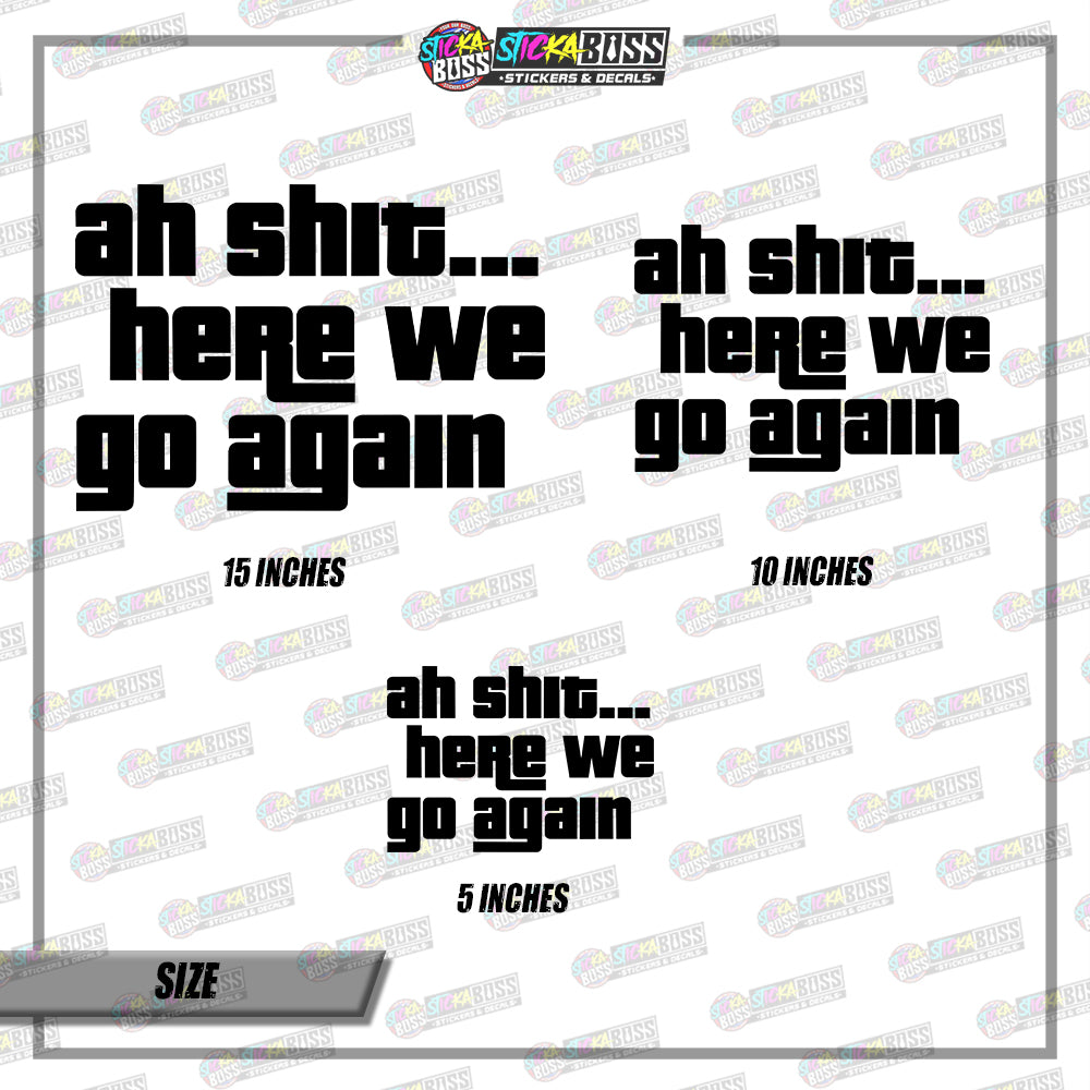 AH SHIT HERE WE GO AGAIN  ( VINYL CUT-OUT STICKER DECALS )【Stickaboss】
