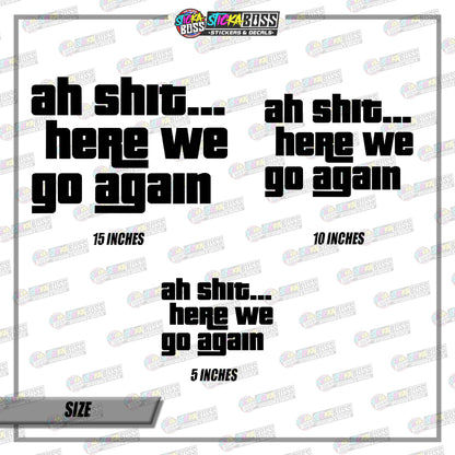 AH SHIT HERE WE GO AGAIN  ( VINYL CUT-OUT STICKER DECALS )【Stickaboss】