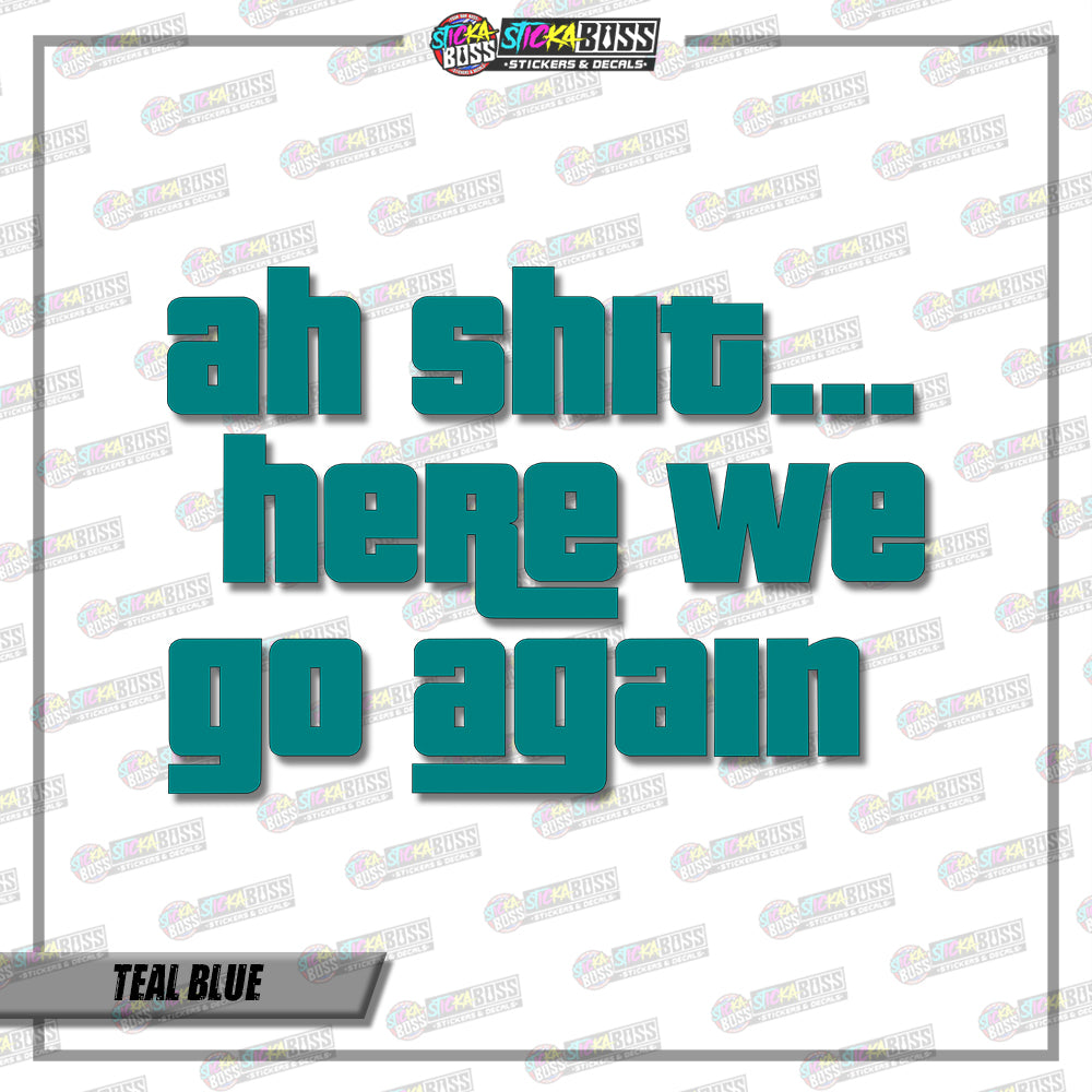 AH SHIT HERE WE GO AGAIN  ( VINYL CUT-OUT STICKER DECALS )【Stickaboss】