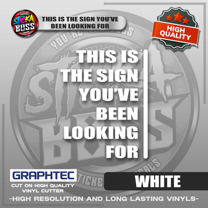 THIS IS THE SIGN YOU'VE BEEN LOOKING FOR | VINYL WATERPROOF CUT-OUT STICKER DECALS